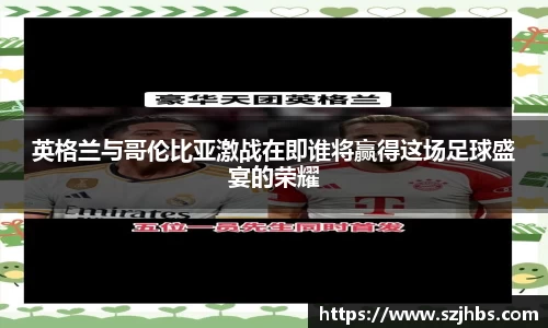 英格兰与哥伦比亚激战在即谁将赢得这场足球盛宴的荣耀