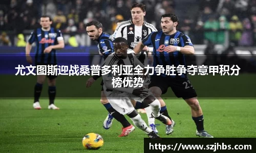 尤文图斯迎战桑普多利亚全力争胜争夺意甲积分榜优势