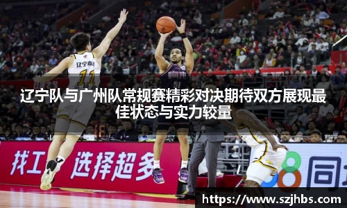 辽宁队与广州队常规赛精彩对决期待双方展现最佳状态与实力较量