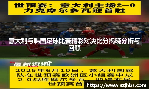 意大利与韩国足球比赛精彩对决比分揭晓分析与回顾